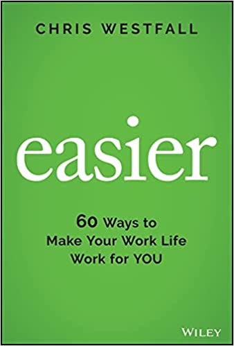 Easier: 60 Ways to Make Your Work Life Work for You